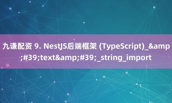 九谦配资 9. NestJS后端框架 (TypeScript)_'text'_string_import