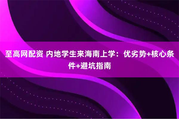至高网配资 内地学生来海南上学：优劣势+核心条件+避坑指南